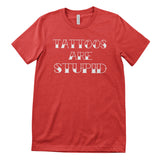 Tattoos Are Stupid T-Shirt
