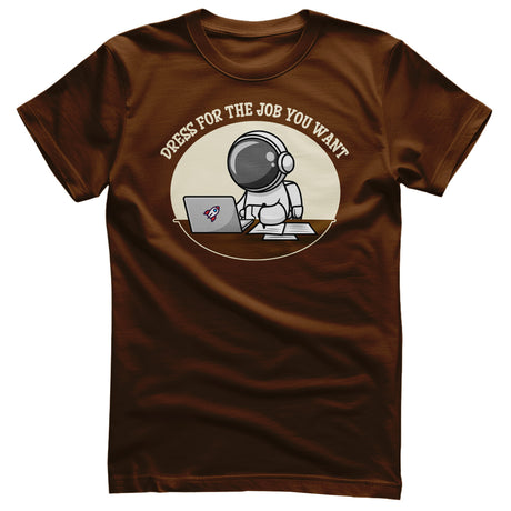Dress For The Job You Want T-Shirt