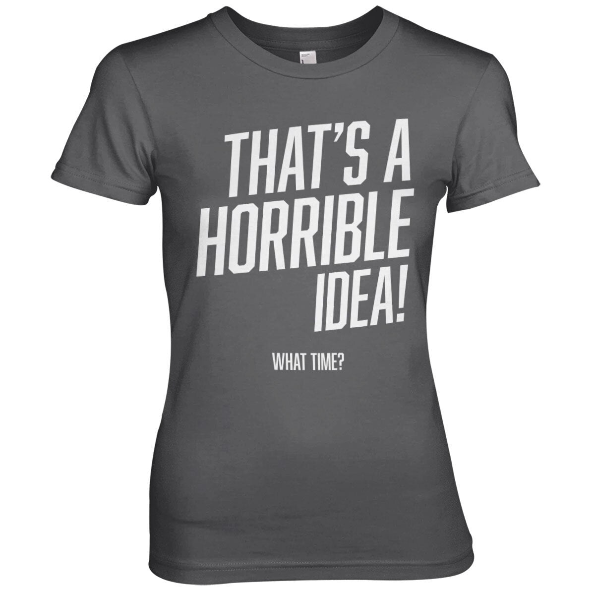 That's A Horrible Idea, What Time? Girly Tee