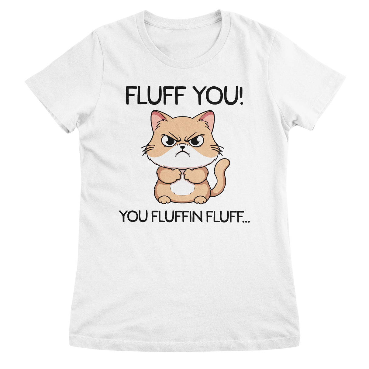 Fluff You! You Fluffin Fluff… Girly Tee