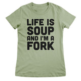 Life Is Soup And I'm A Fork Girly Tee