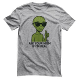 Alien - Ask Your Mom If I'm Real - ToddArt T-Shirt