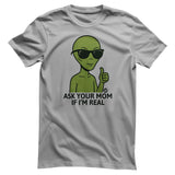 Alien - Ask Your Mom If I'm Real - ToddArt T-Shirt