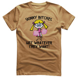 Skinny Bitches Get Whatever They Want - ToddArt T-Shirt