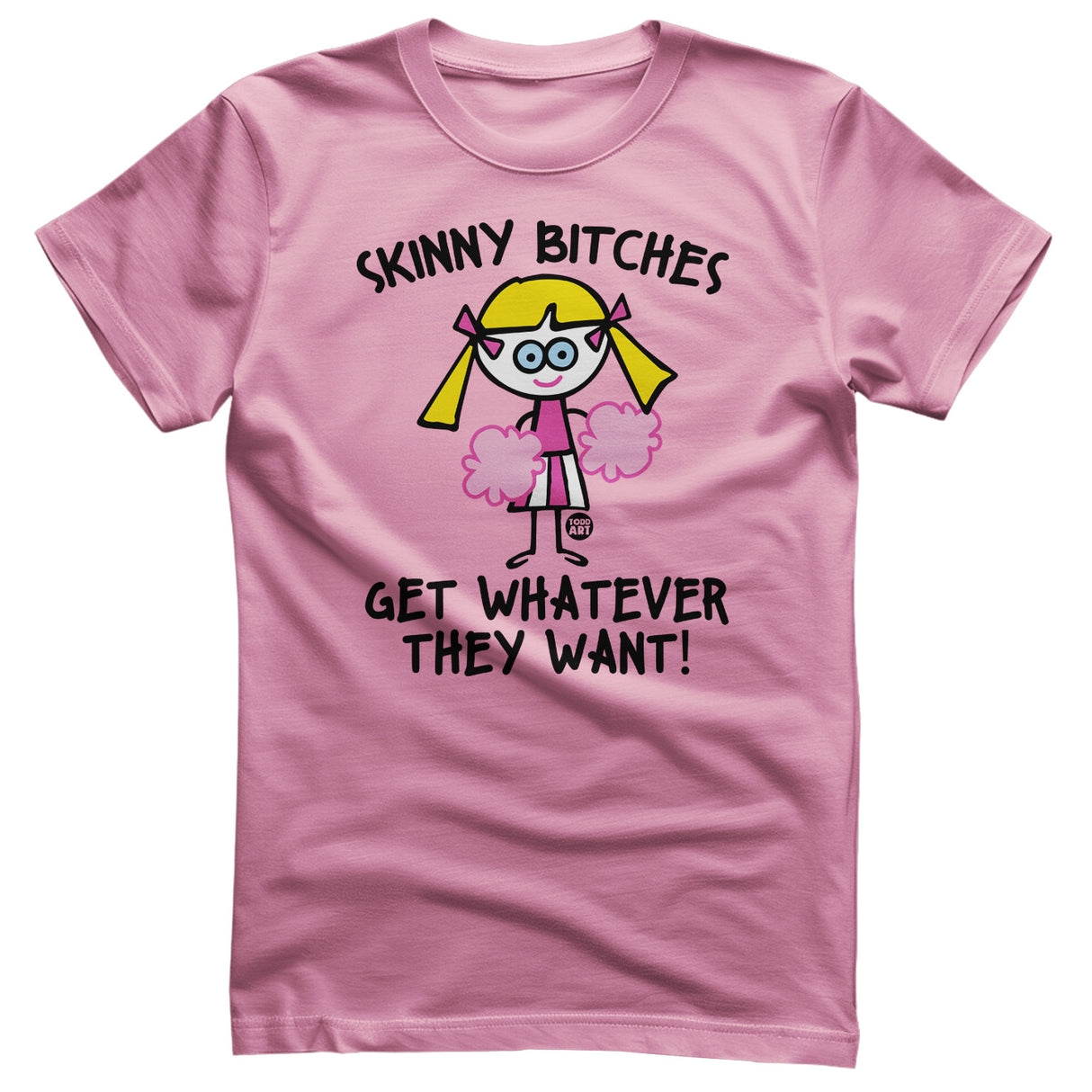 Skinny Bitches Get Whatever They Want - ToddArt T-Shirt