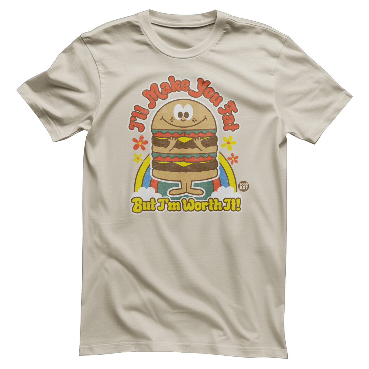 I'll Make You Fat But I'm Worth It! - ToddArt T-Shirt