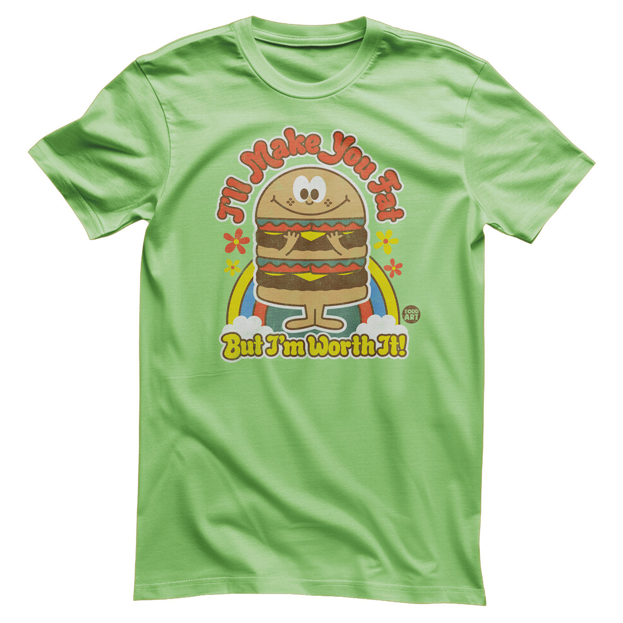 I'll Make You Fat But I'm Worth It! - ToddArt T-Shirt
