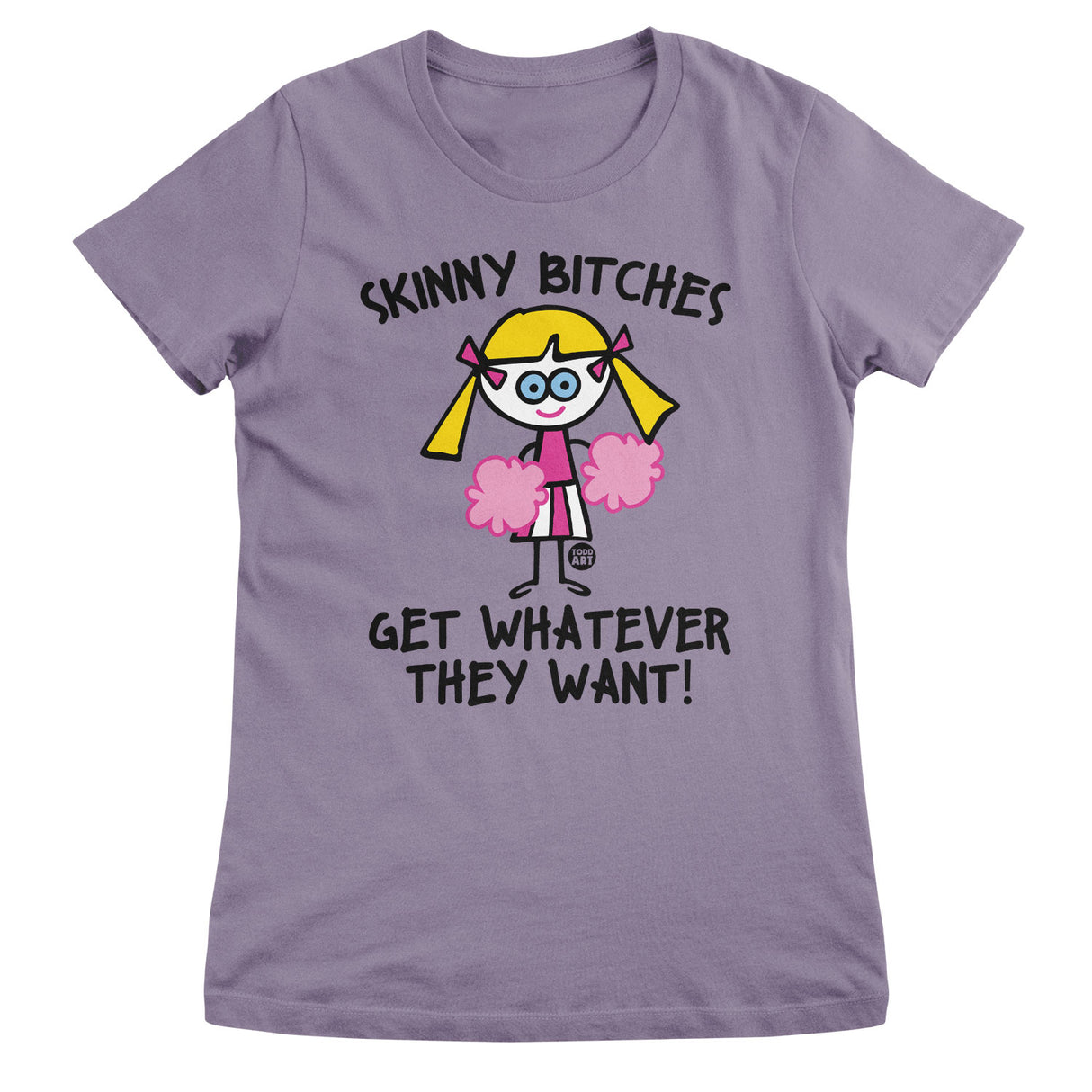 Skinny Bitches Get Whatever They Want - ToddArt Girly Tee