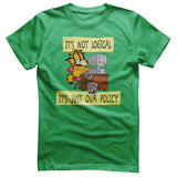 It's Not Logical - It's Just Our Policy T-Shirt