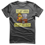 It's Not Logical - It's Just Our Policy T-Shirt