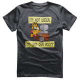 It's Not Logical - It's Just Our Policy T-Shirt