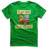 It's Not Logical - It's Just Our Policy T-Shirt
