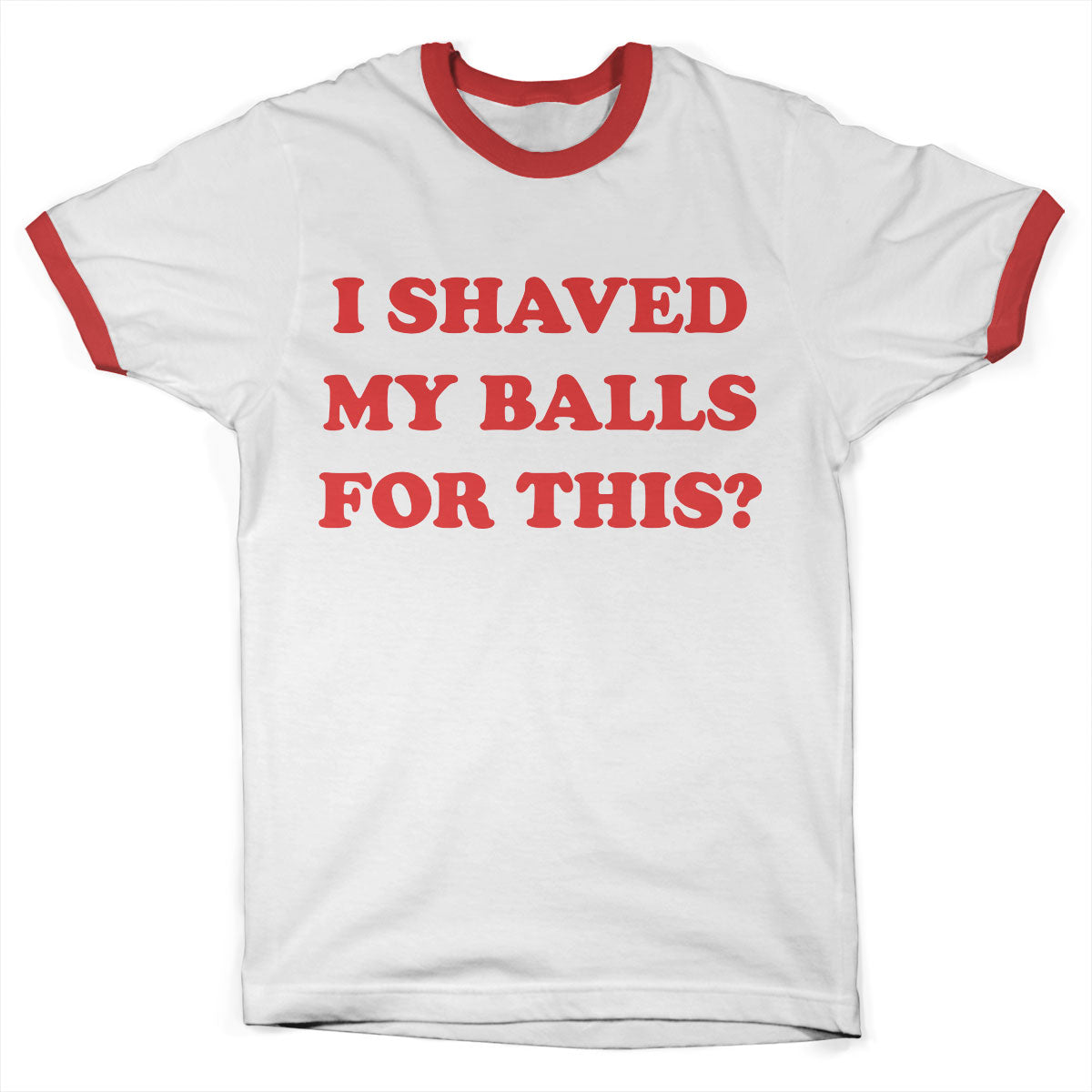 I Shaved My Balls For This Ringer Tee